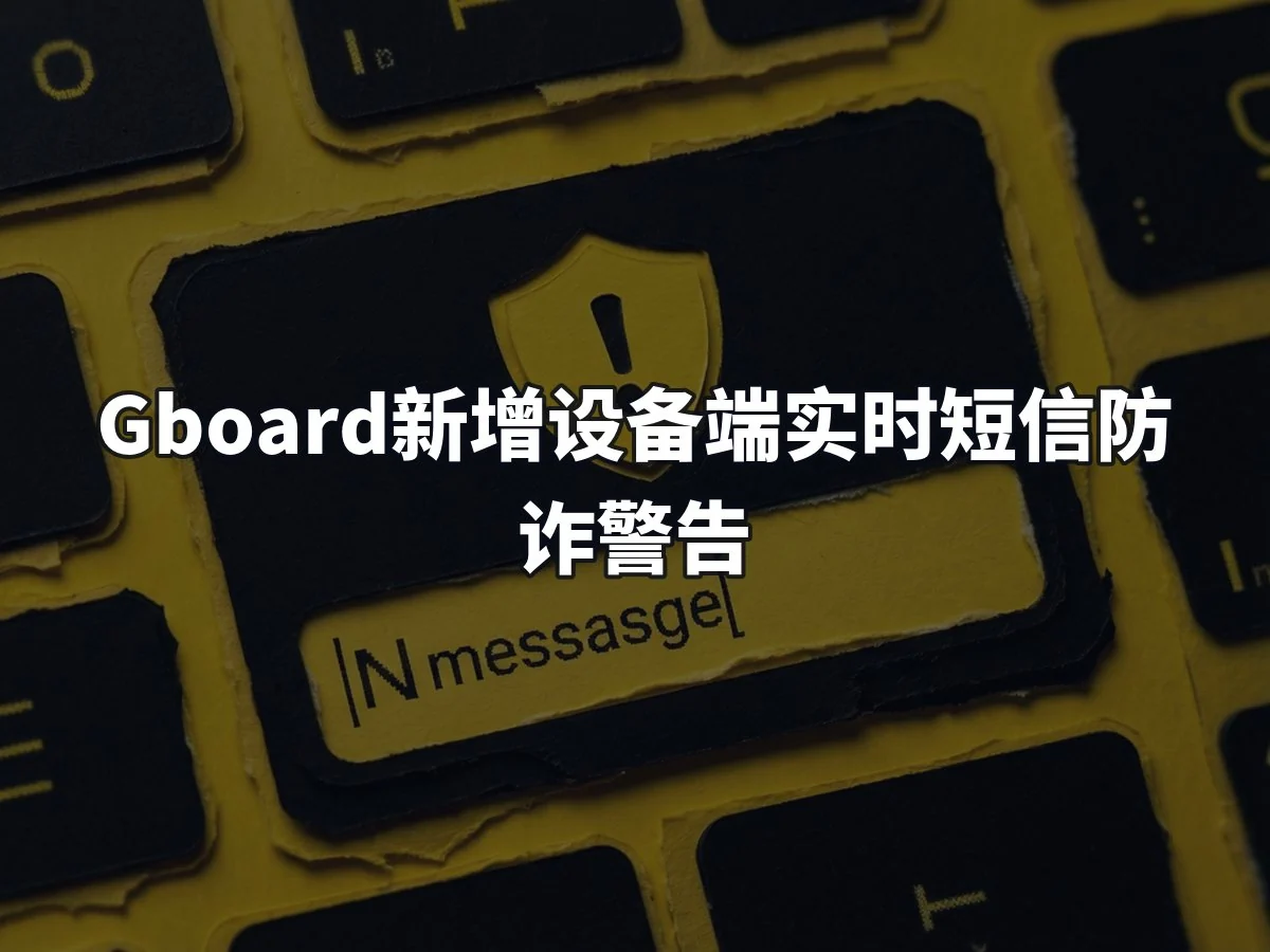Gboard新增设备端实时短信防诈警告