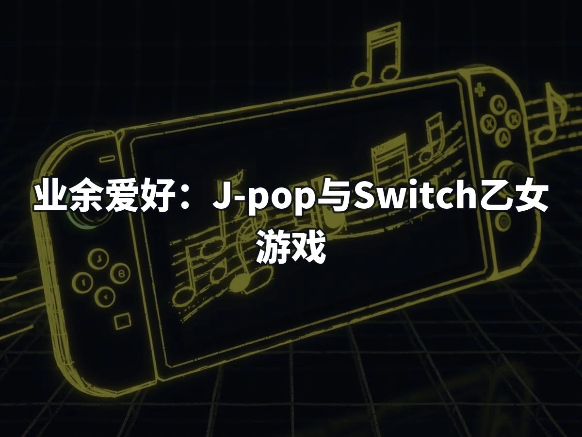 业余爱好:J-pop与Switch乙女游戏