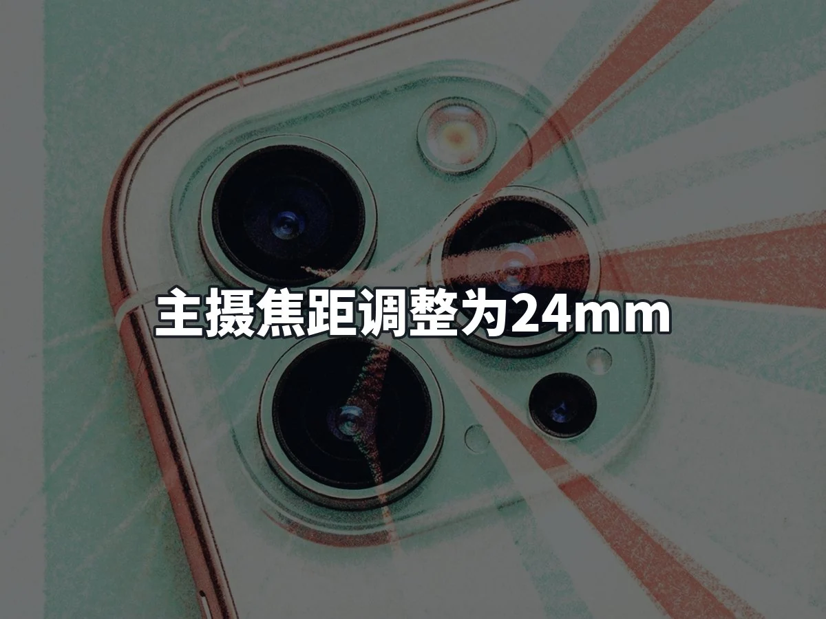 主摄焦距调整为24mm