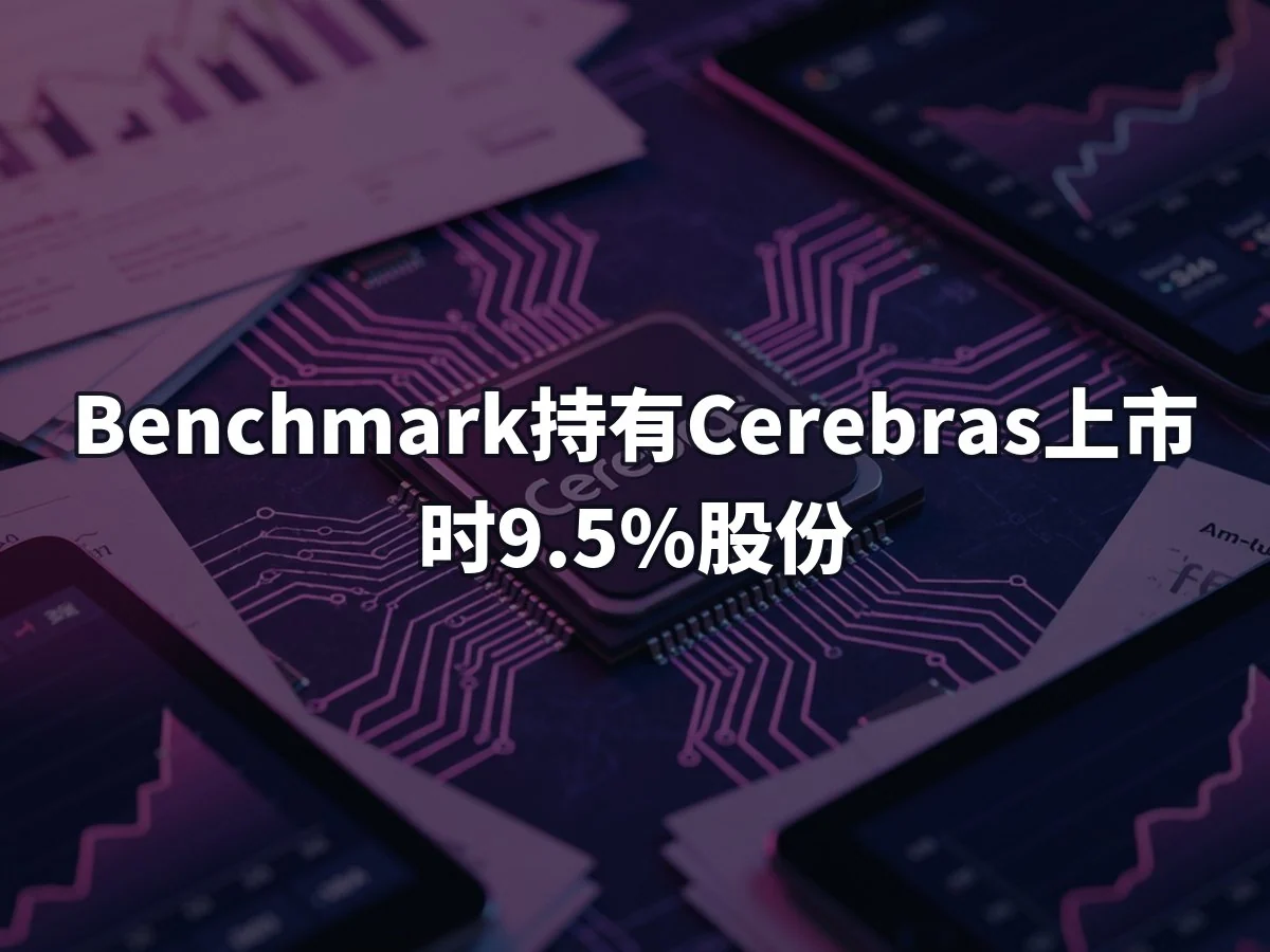 Benchmark持有Cerebras上市时9.5%股份