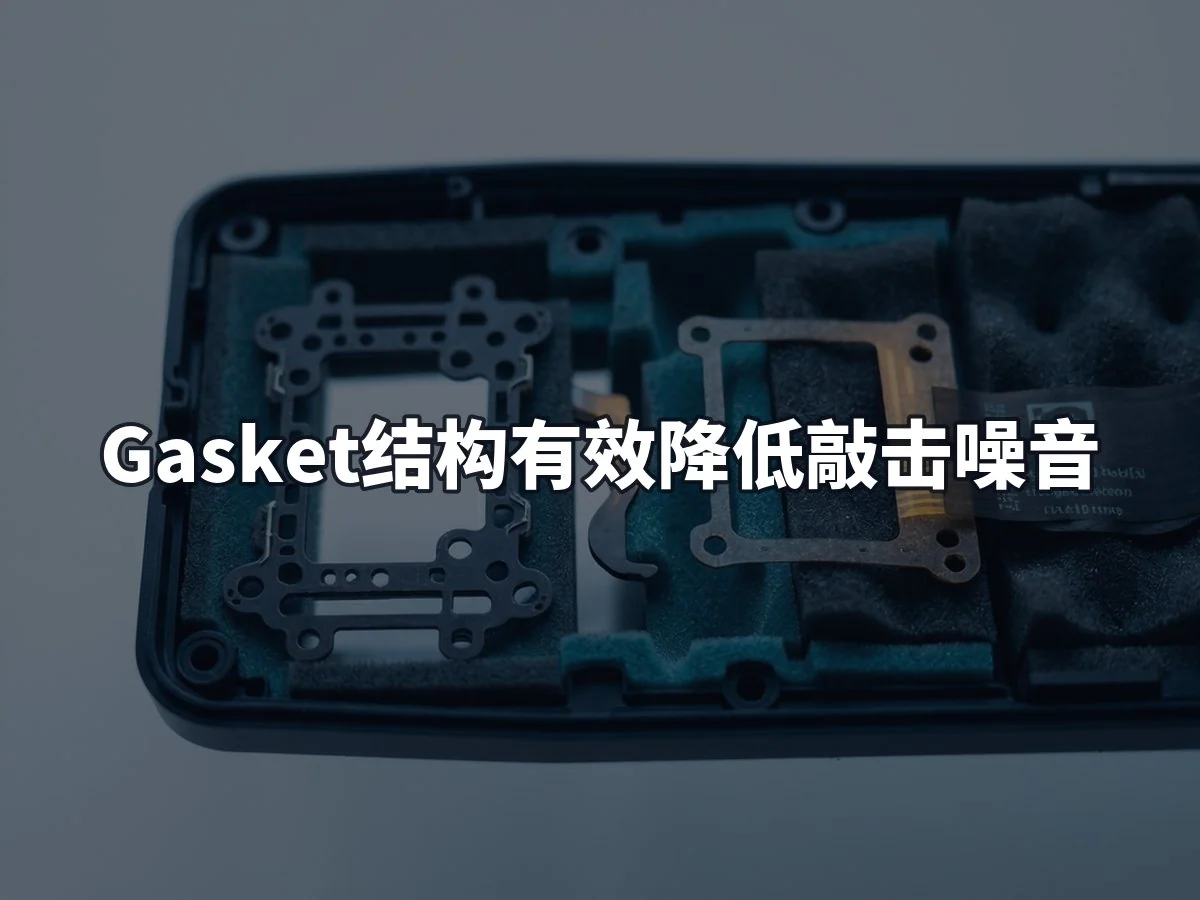 Gasket结构有效降低敲击噪音