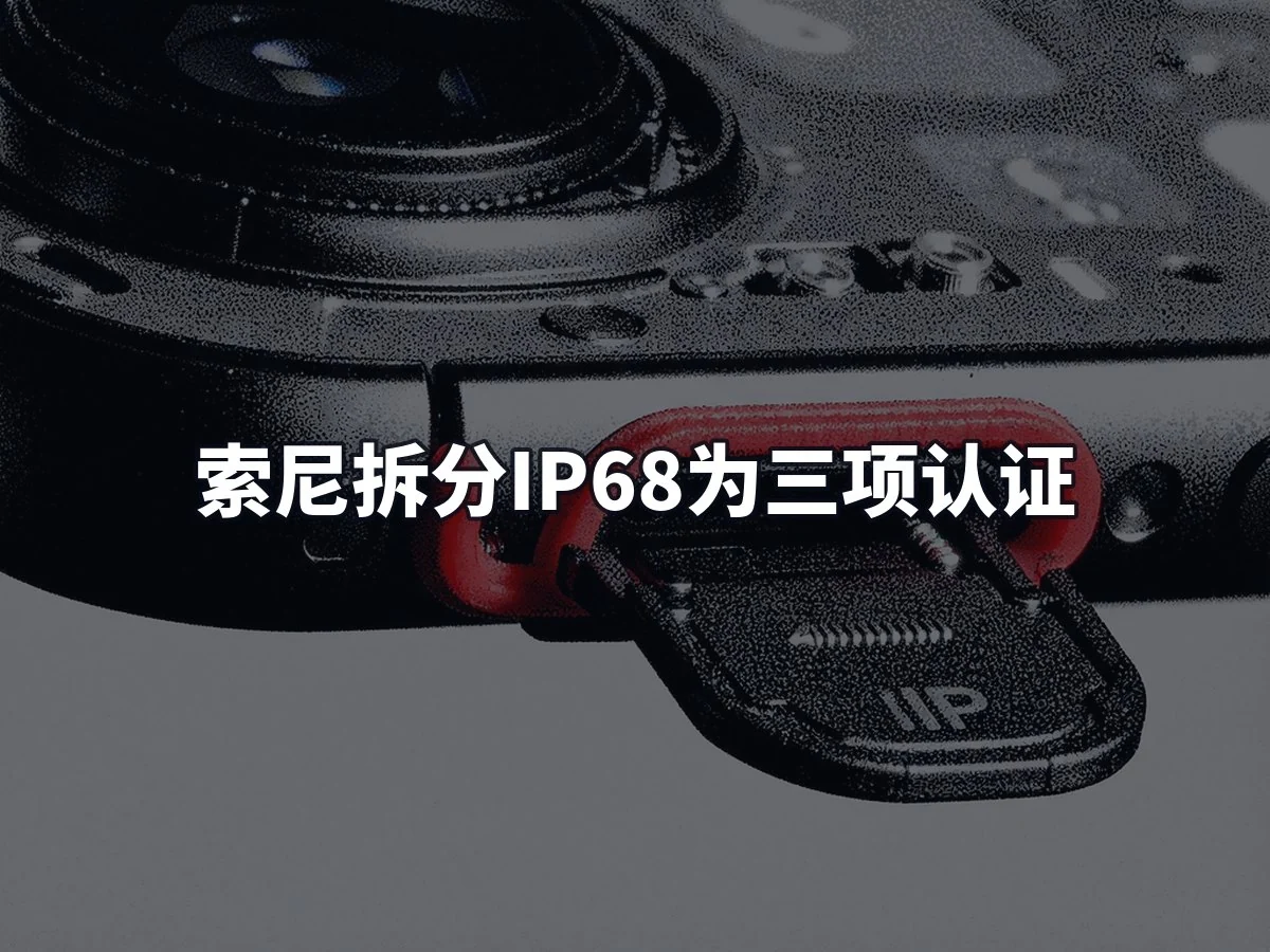 索尼拆分IP68为三项认证