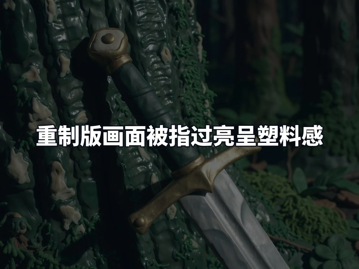 重制版画面被指过亮呈塑料感