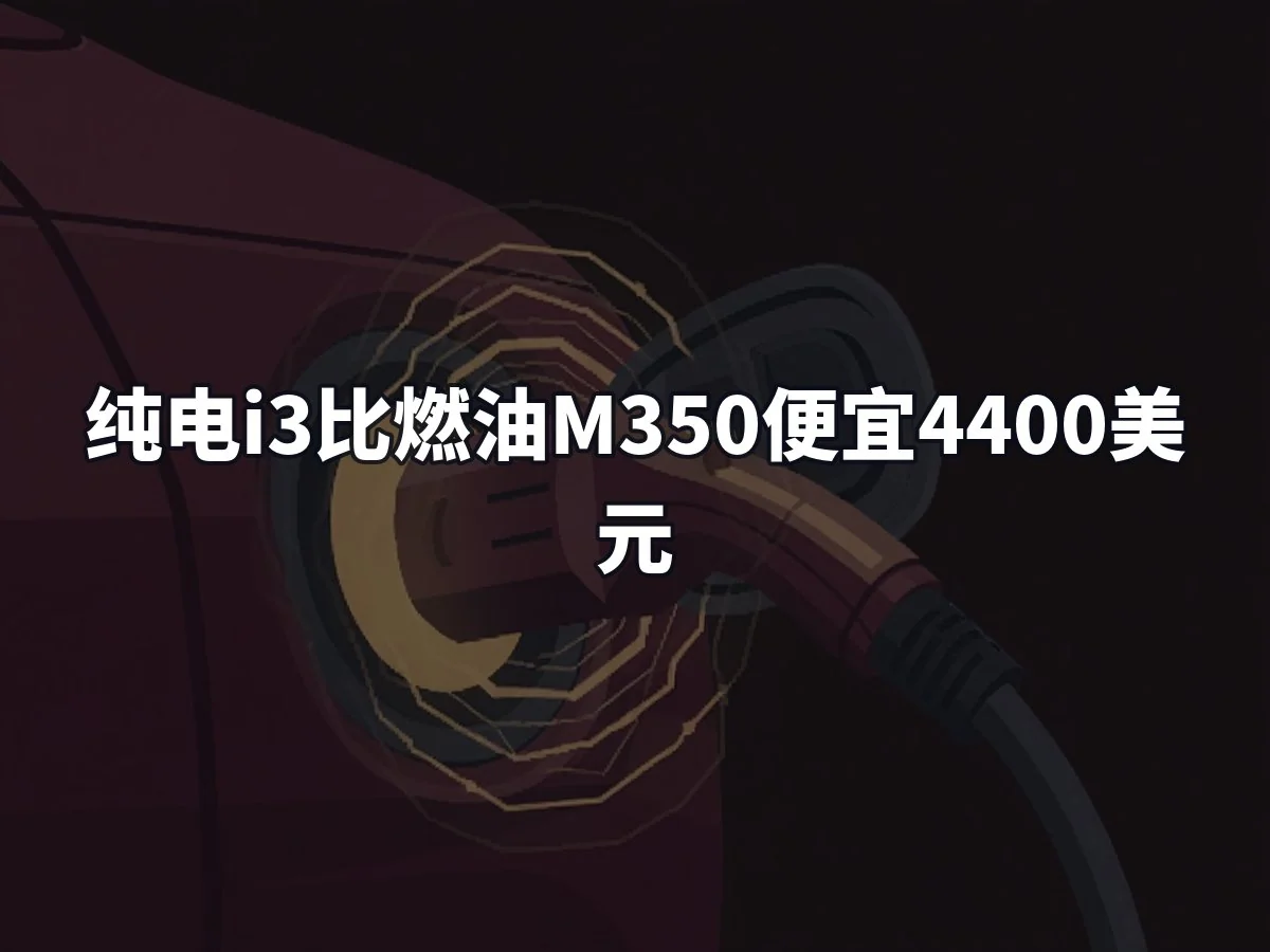 纯电i3比燃油M350便宜4400美元