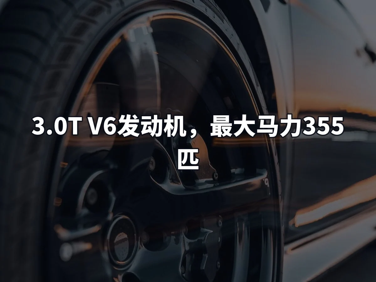 3.0T V6发动机,最大马力355匹