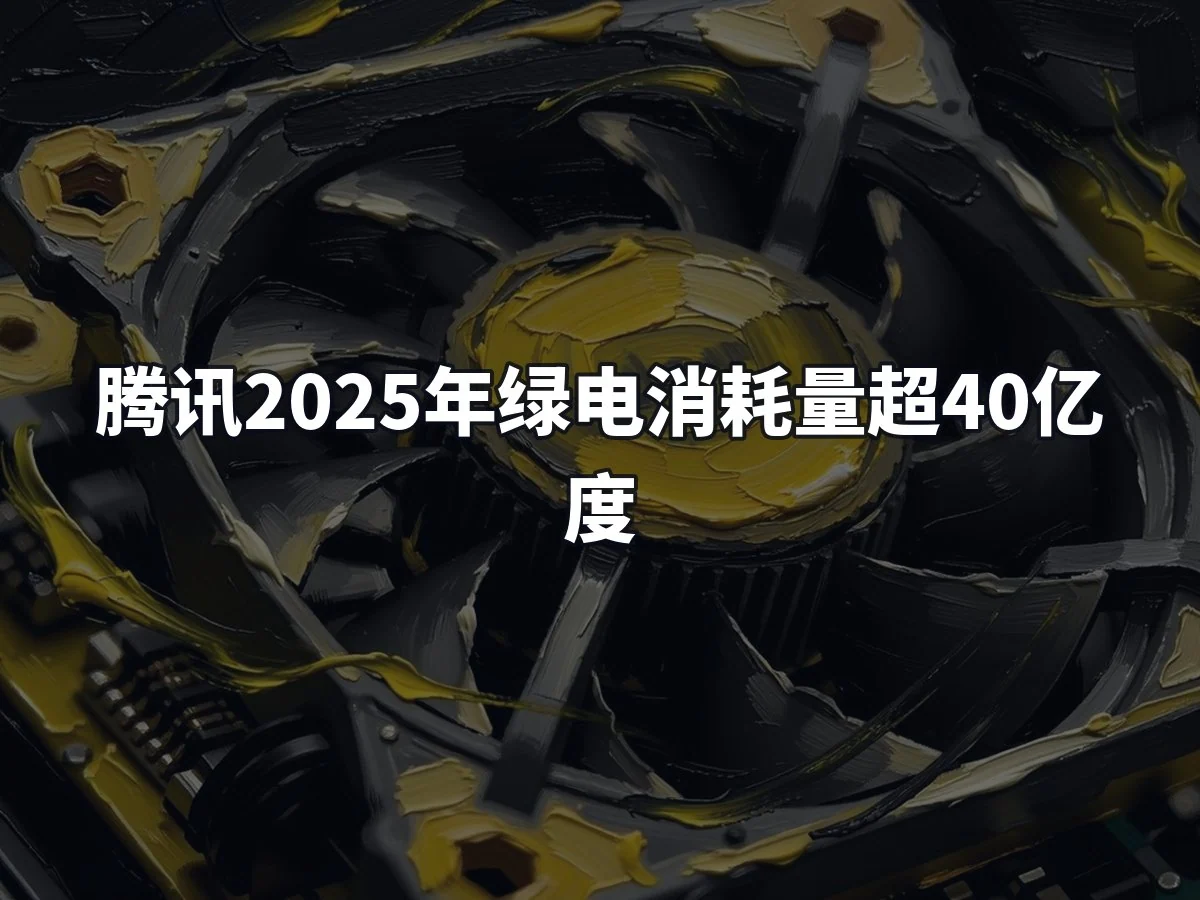 腾讯2025年绿电消耗量超40亿度