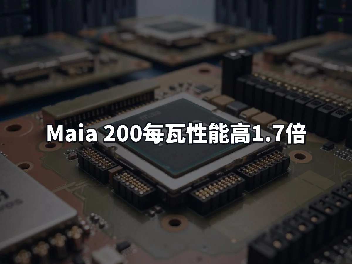 Maia 200每瓦性能高1.7倍
