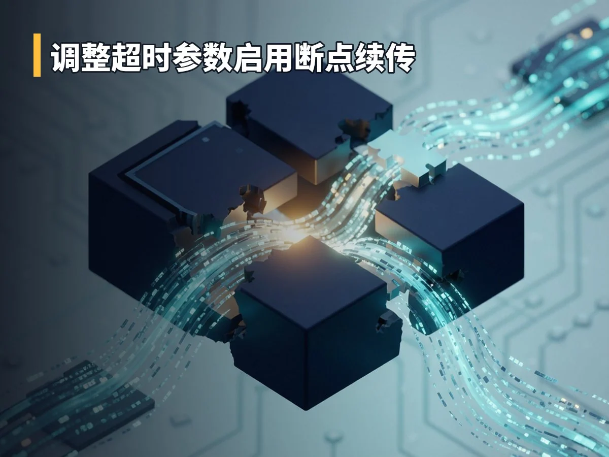 调整超时参数启用断点续传