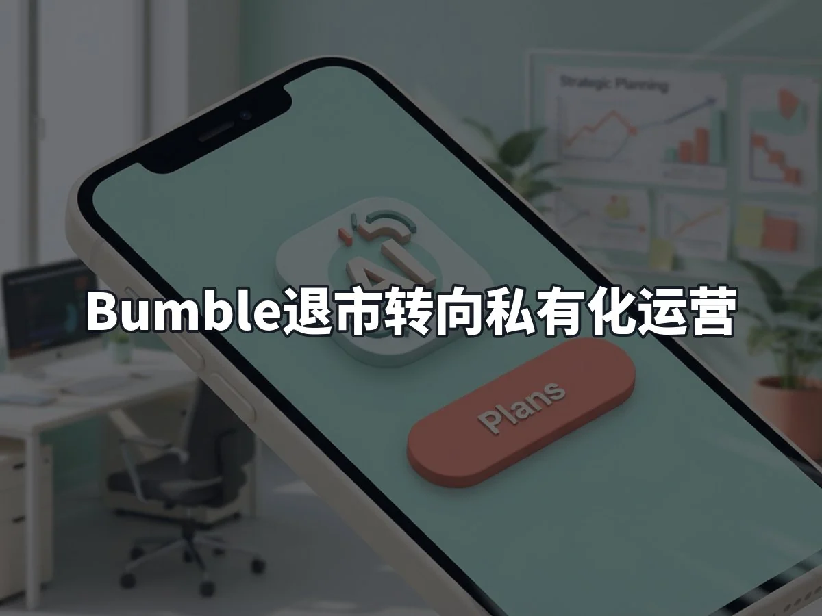 Bumble退市转向私有化运营