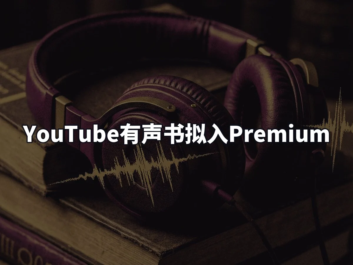 YouTube有声书拟入Premium