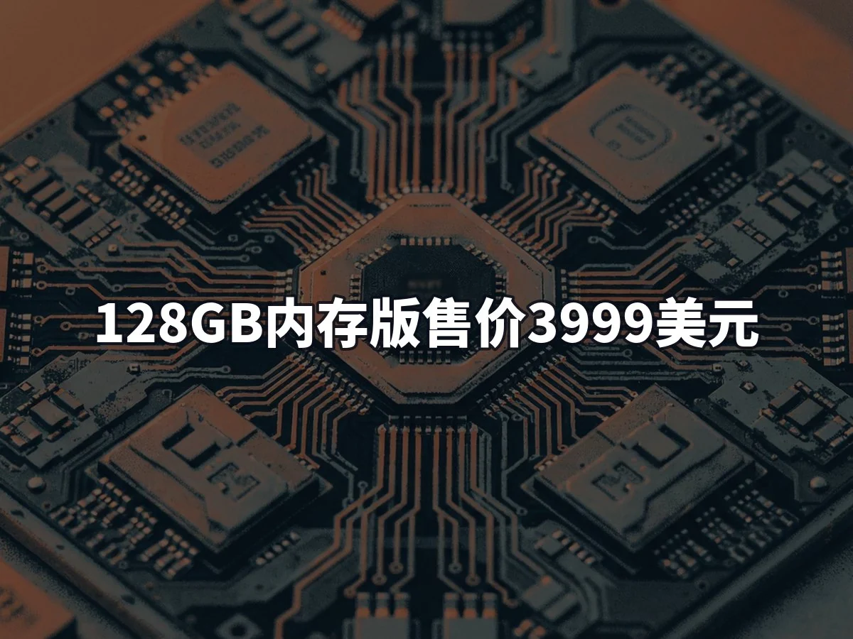 128GB内存版售价3999美元