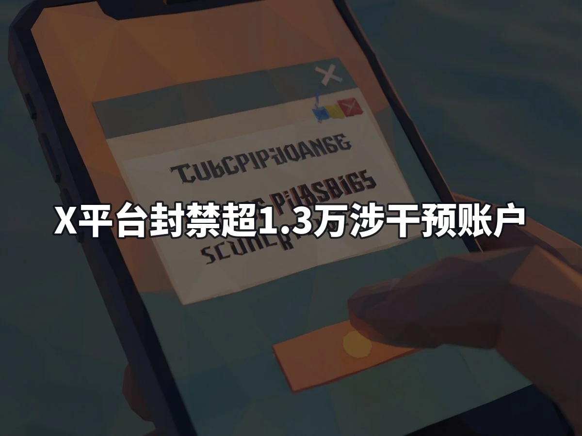 X平台封禁超1.3万涉干预账户