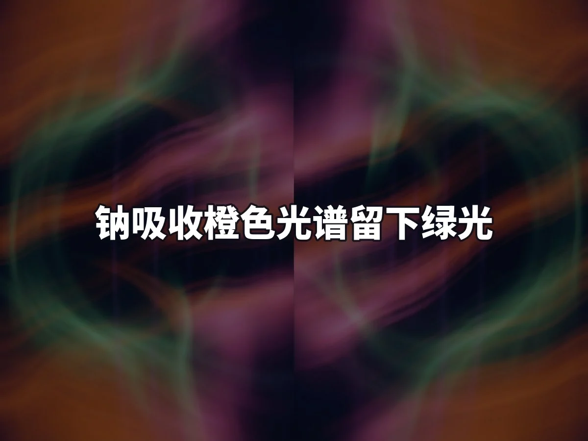 钠吸收橙色光谱留下绿光