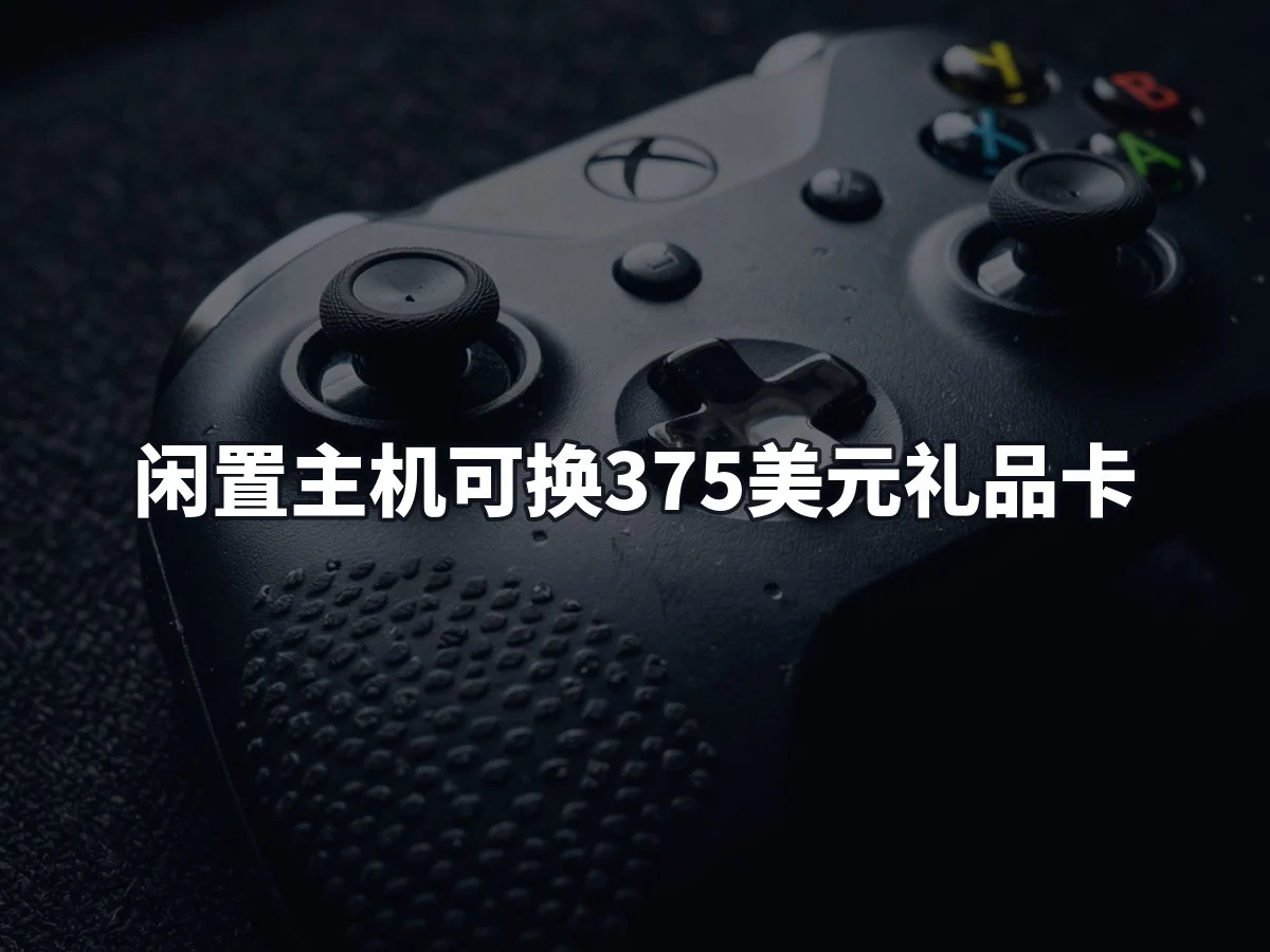 闲置主机可换375美元礼品卡