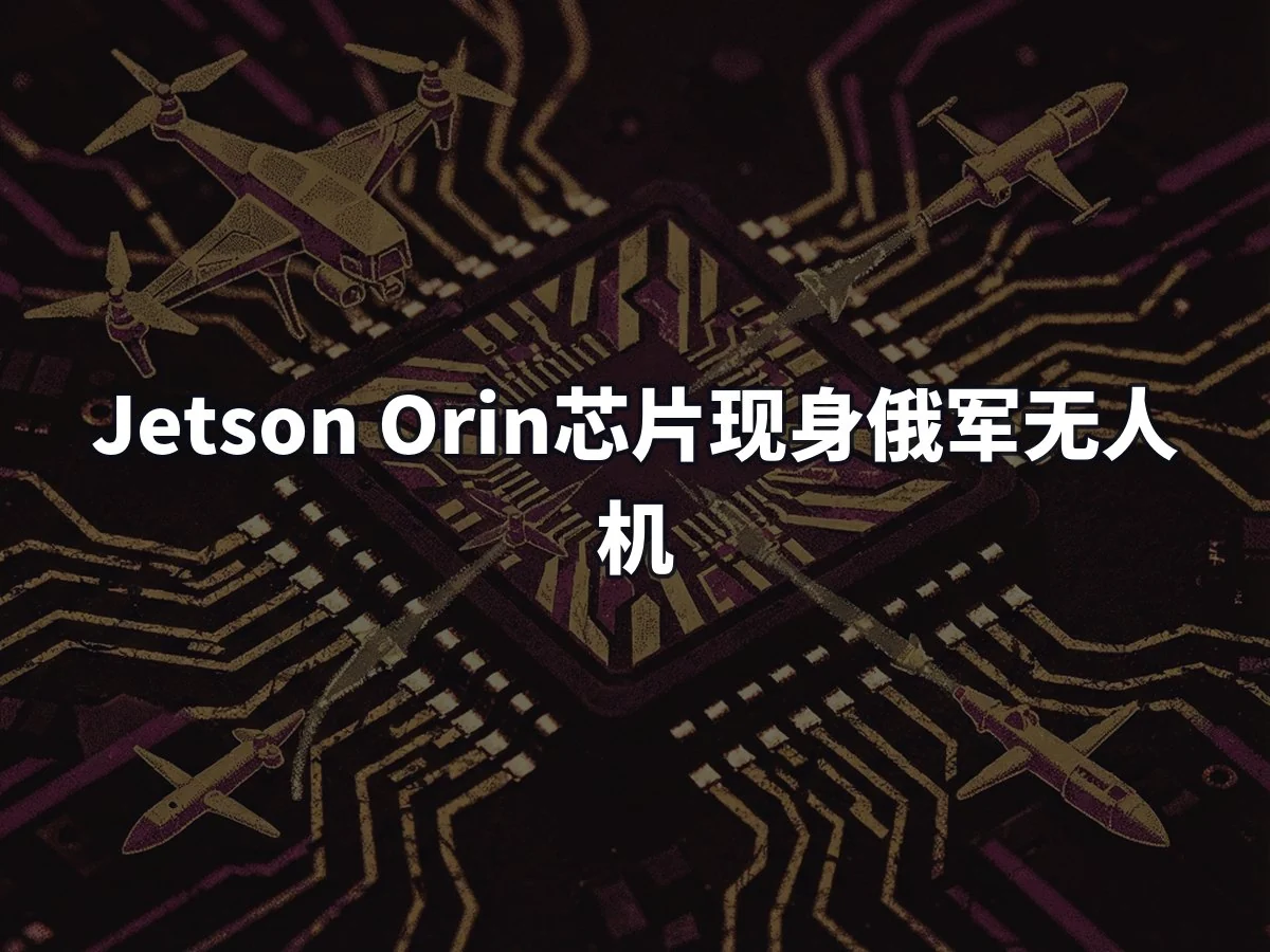 Jetson Orin芯片现身俄军无人机