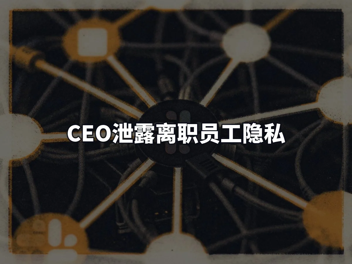 CEO泄露离职员工隐私