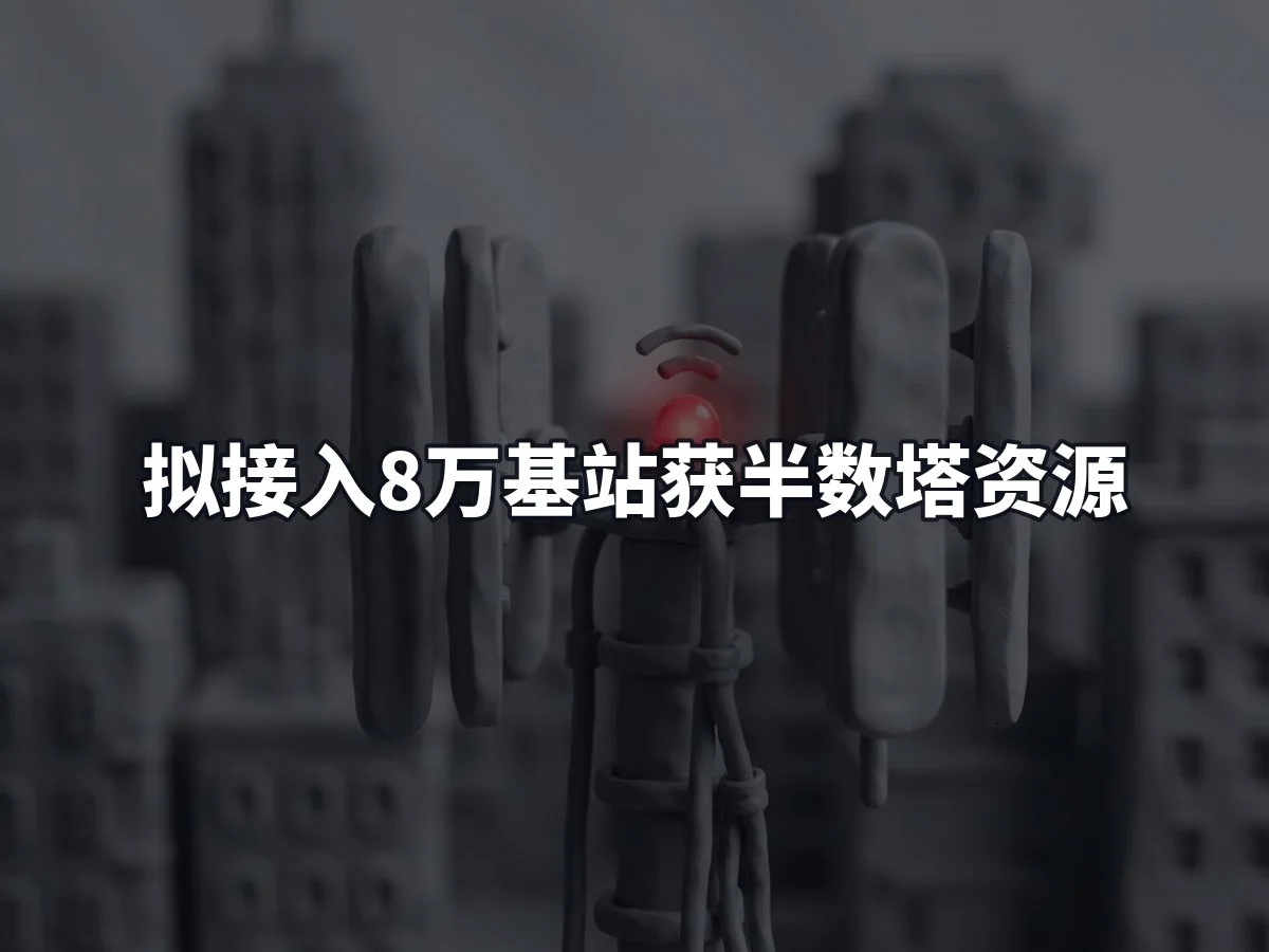 拟接入8万基站获半数塔资源