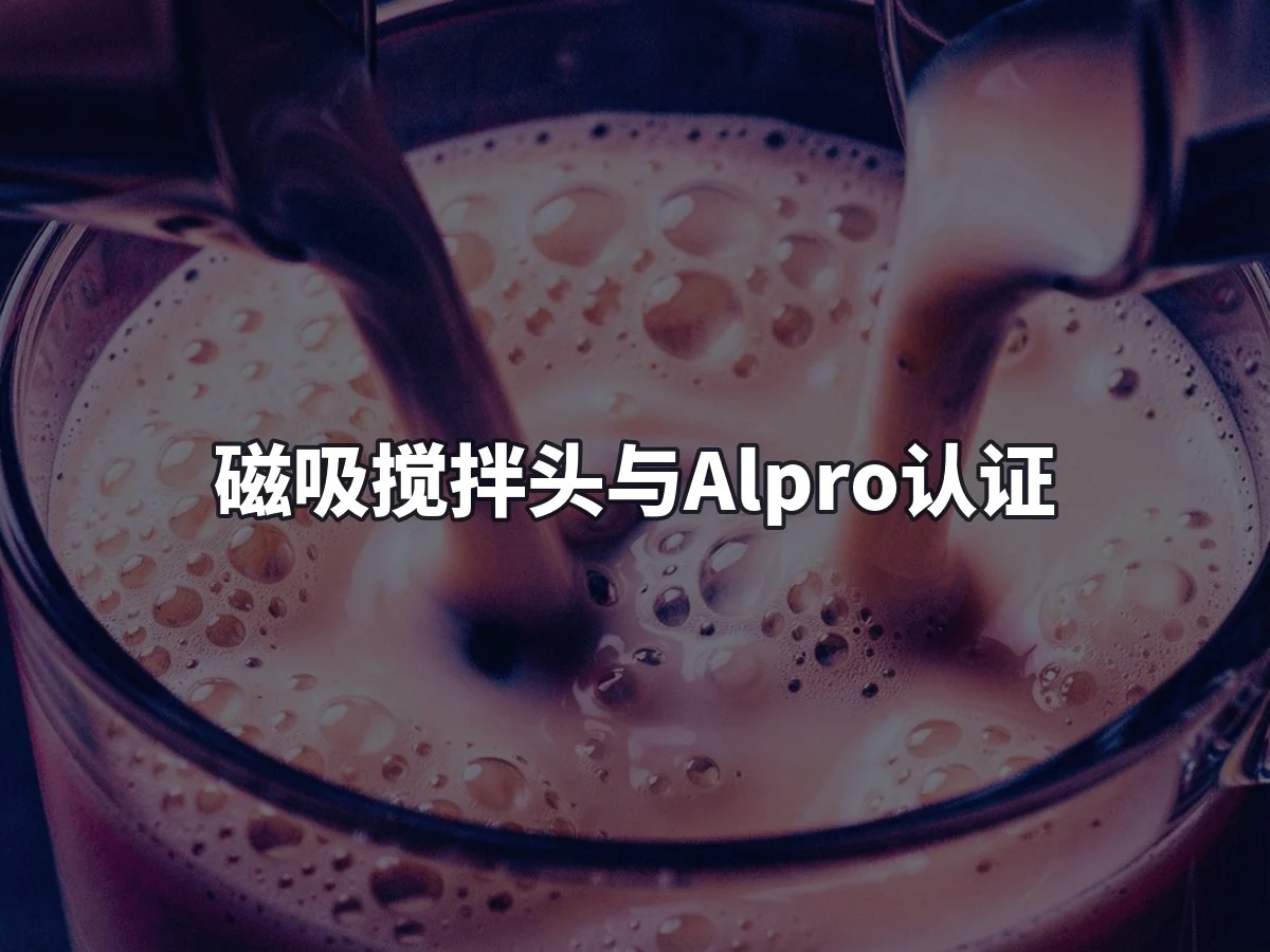 磁吸搅拌头与Alpro认证