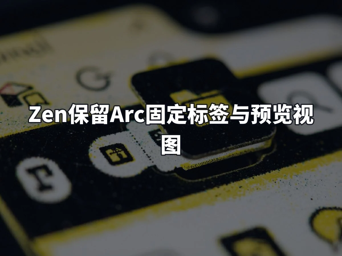 Zen保留Arc固定标签与预览视图