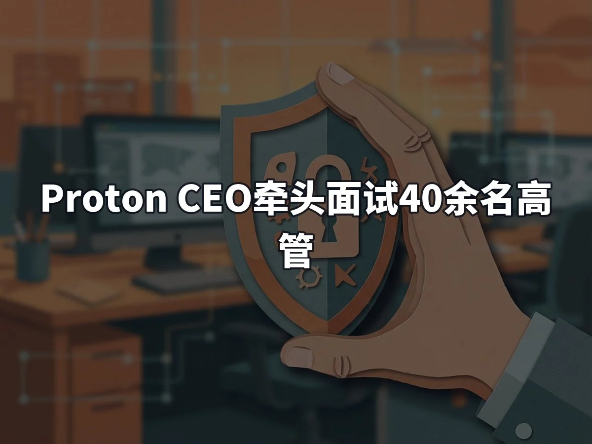 Proton CEO牵头面试40余名高管