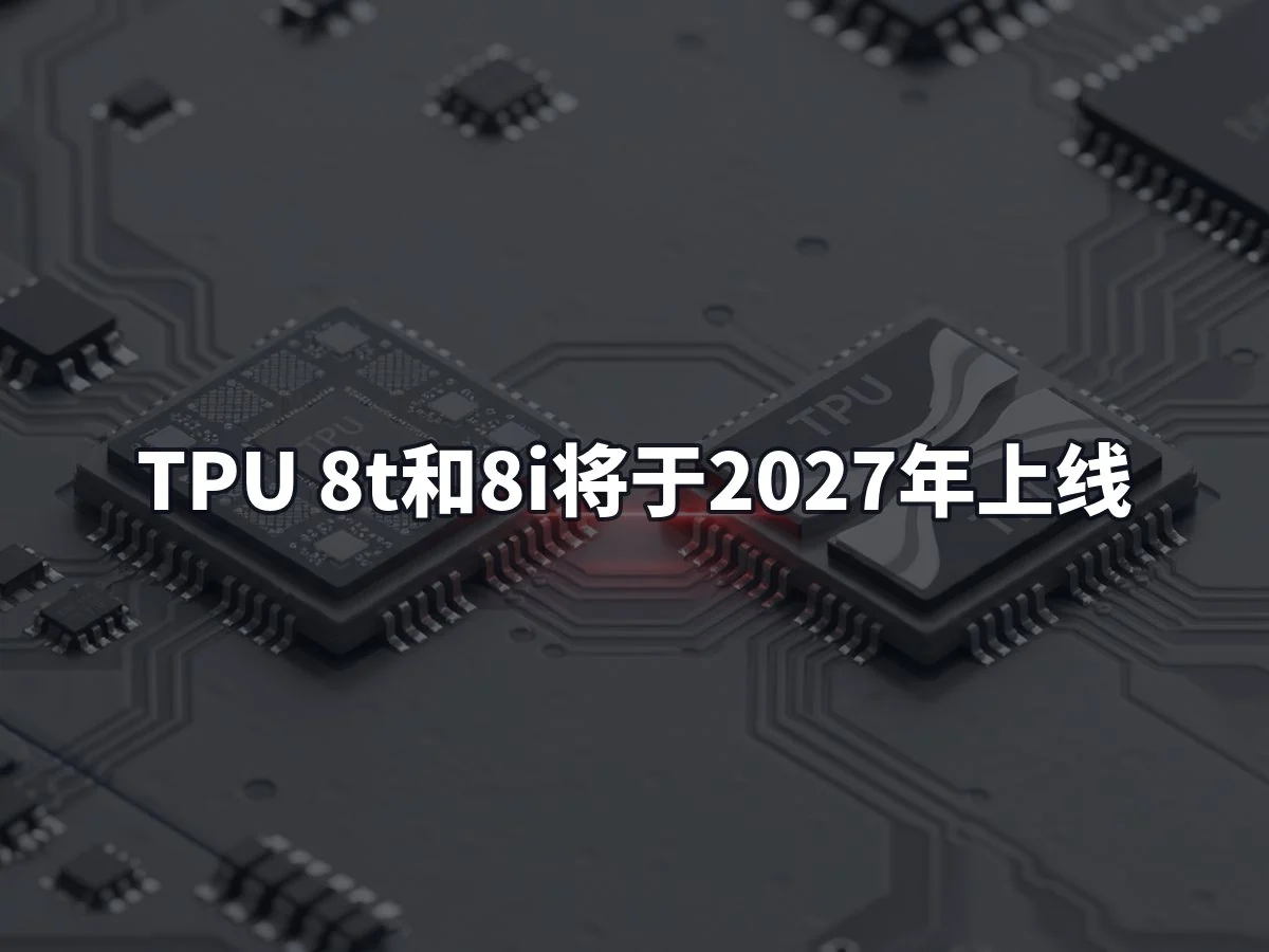 TPU 8t和8i将于2027年上线