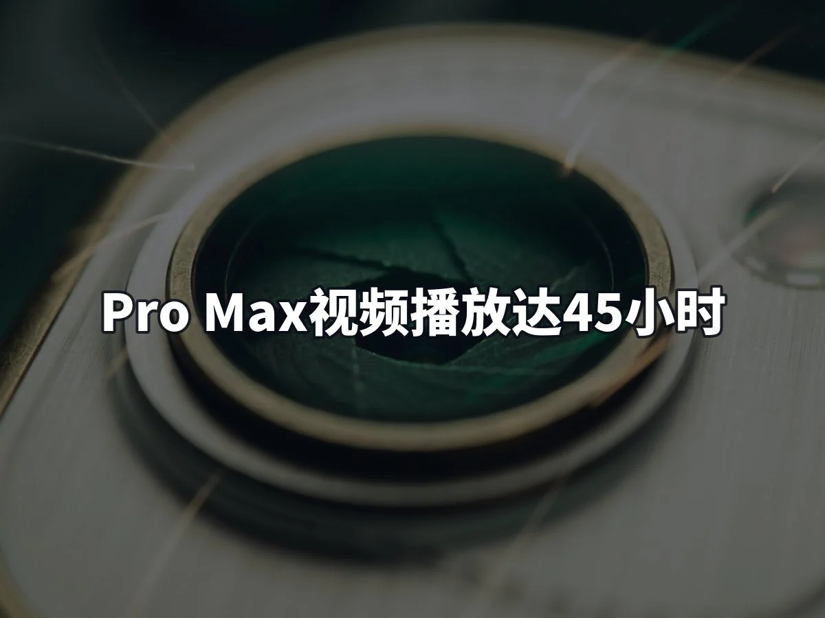 Pro Max视频播放达45小时