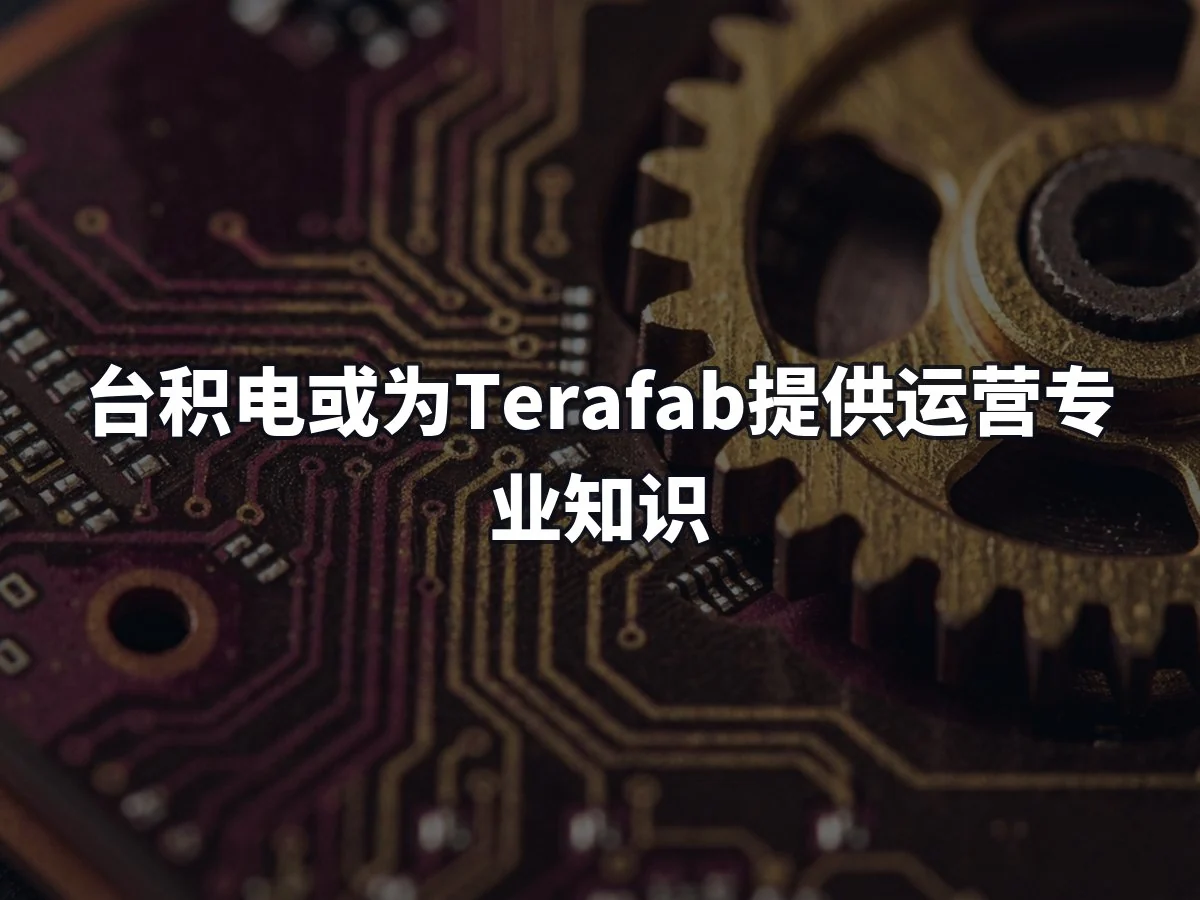 台积电或为Terafab提供运营专业知识