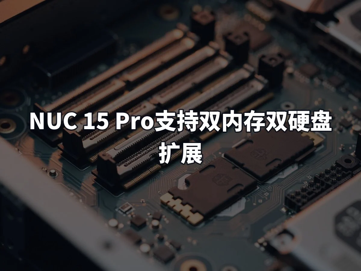 NUC 15 Pro支持双内存双硬盘扩展