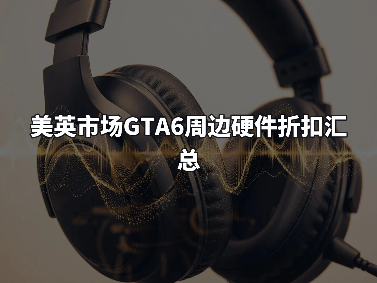 美英市场GTA6周边硬件折扣汇总