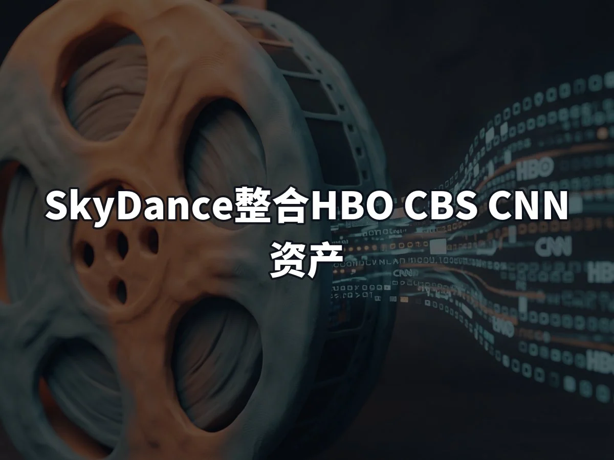 SkyDance整合HBO CBS CNN资产