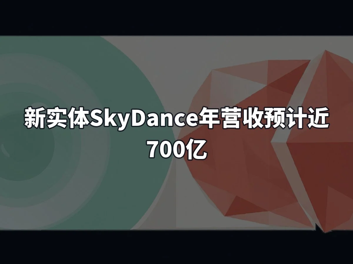 新实体SkyDance年营收预计近700亿