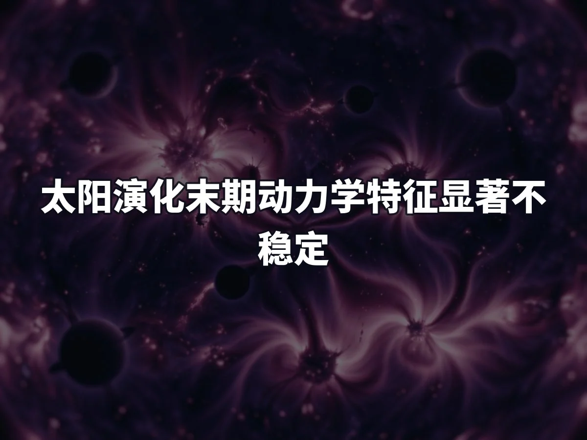 太阳演化末期动力学特征显著不稳定