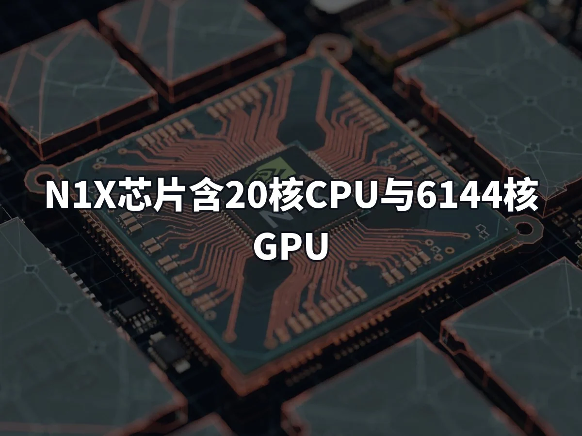 N1X芯片含20核CPU与6144核GPU
