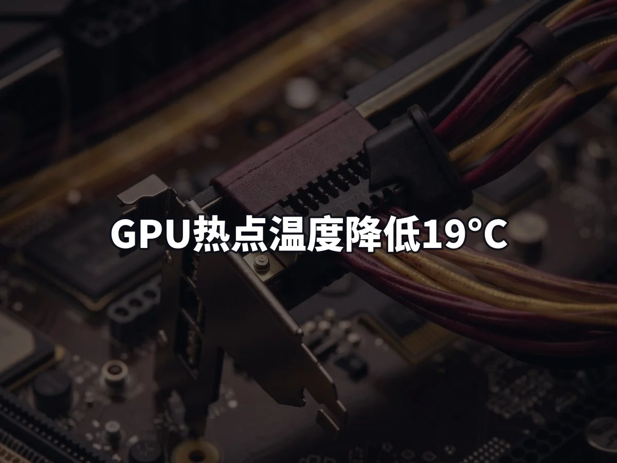 GPU热点温度降低19°C